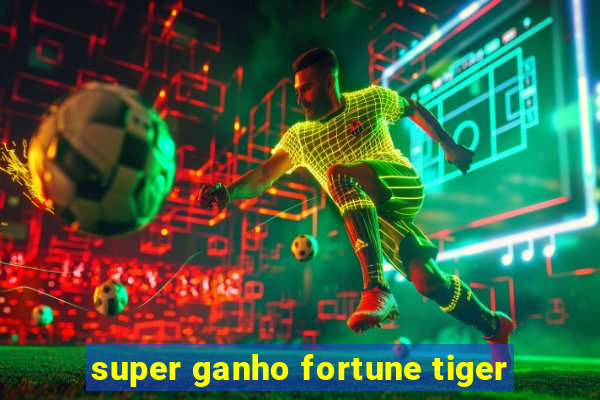 super ganho fortune tiger